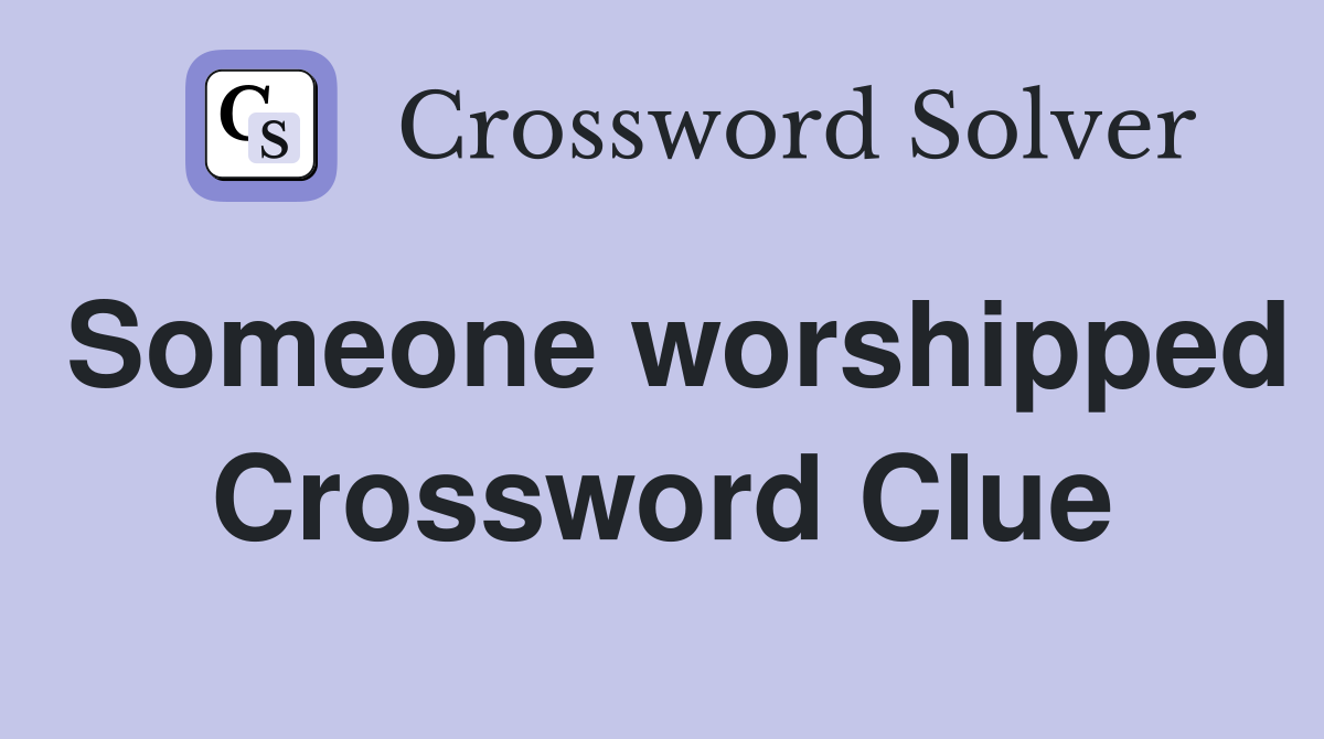 Someone worshipped Crossword Clue
