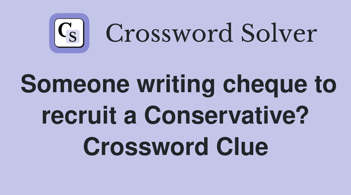 Someone writing cheque to recruit a Conservative? Crossword Clue