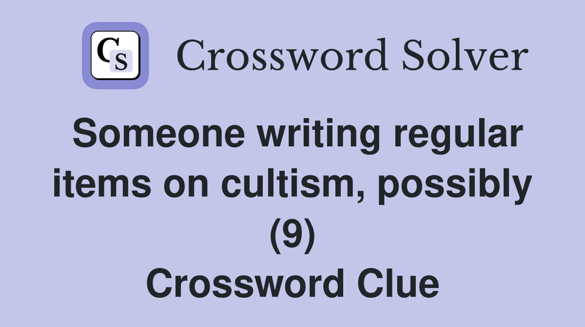 Someone writing regular items on cultism, possibly (9) Crossword Clue