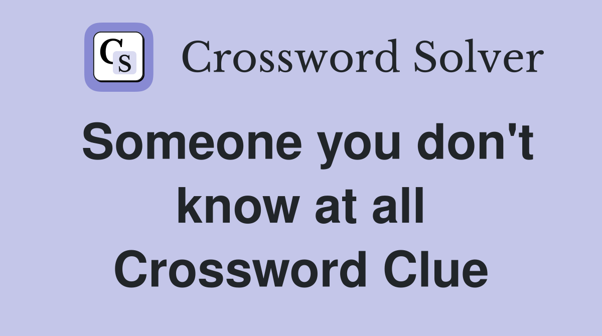 Someone you don't know at all Crossword Clue
