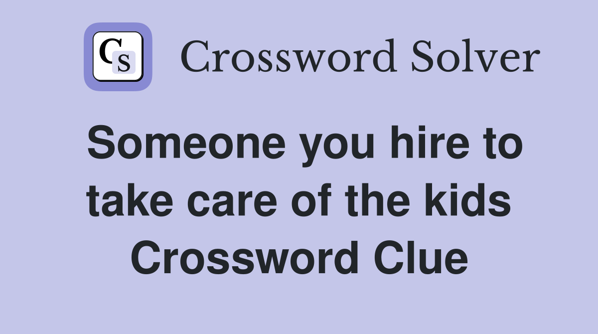 Someone you hire to take care of the kids Crossword Clue
