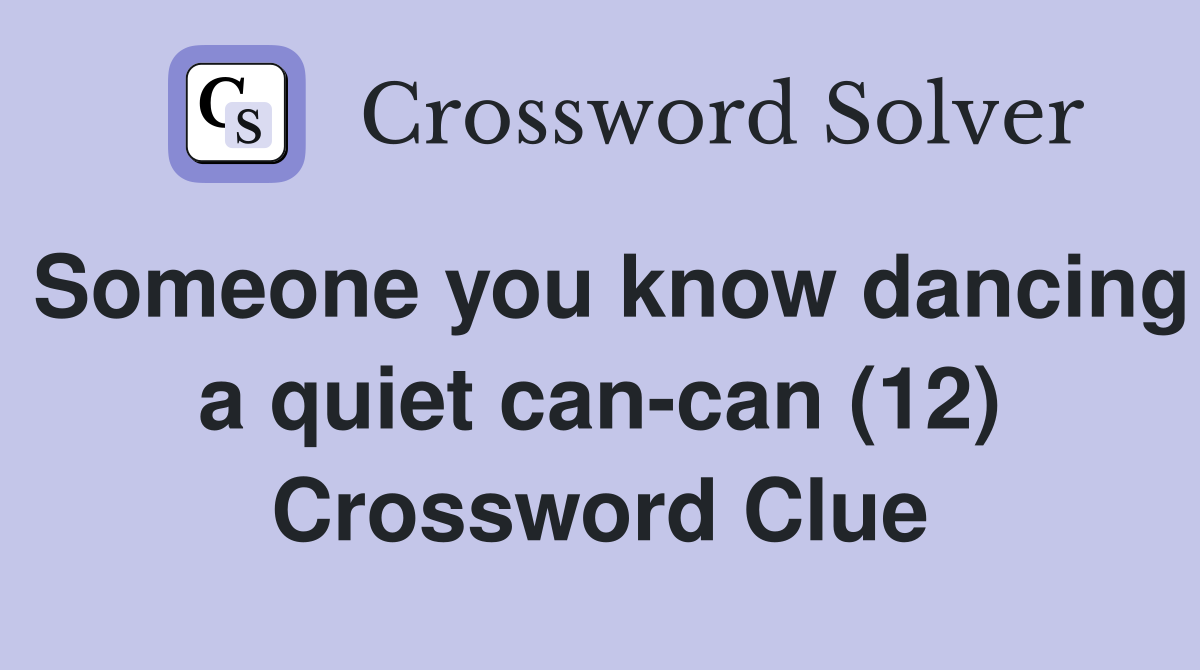 Someone you know dancing a quiet can-can (12) Crossword Clue