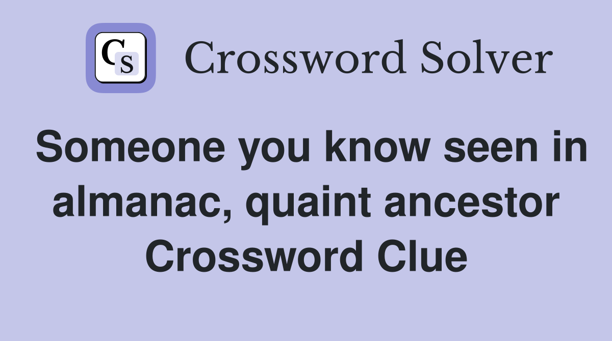 Someone you know seen in almanac, quaint ancestor Crossword Clue