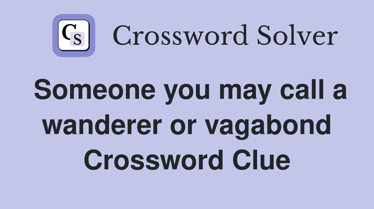 Someone you may call a wanderer or vagabond Crossword Clue