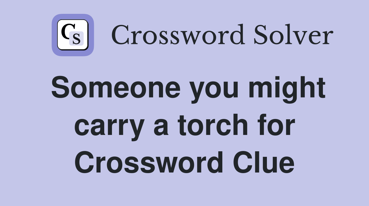 Someone you might carry a torch for Crossword Clue