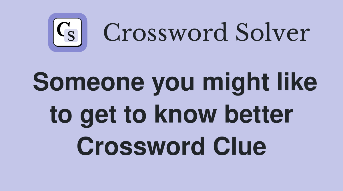 Someone you might like to get to know better Crossword Clue