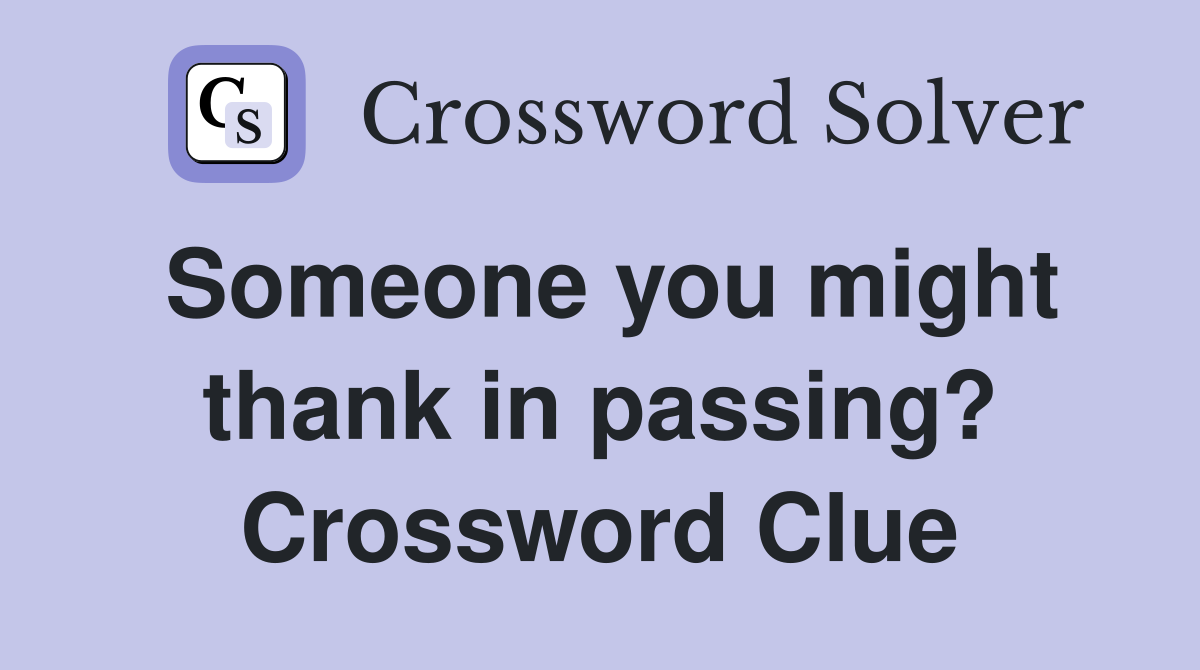 Someone you might thank in passing? Crossword Clue