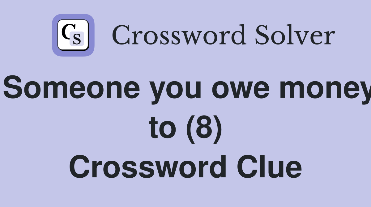 Someone you owe money to (8) Crossword Clue