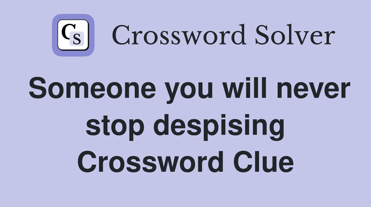 Someone you will never stop despising Crossword Clue