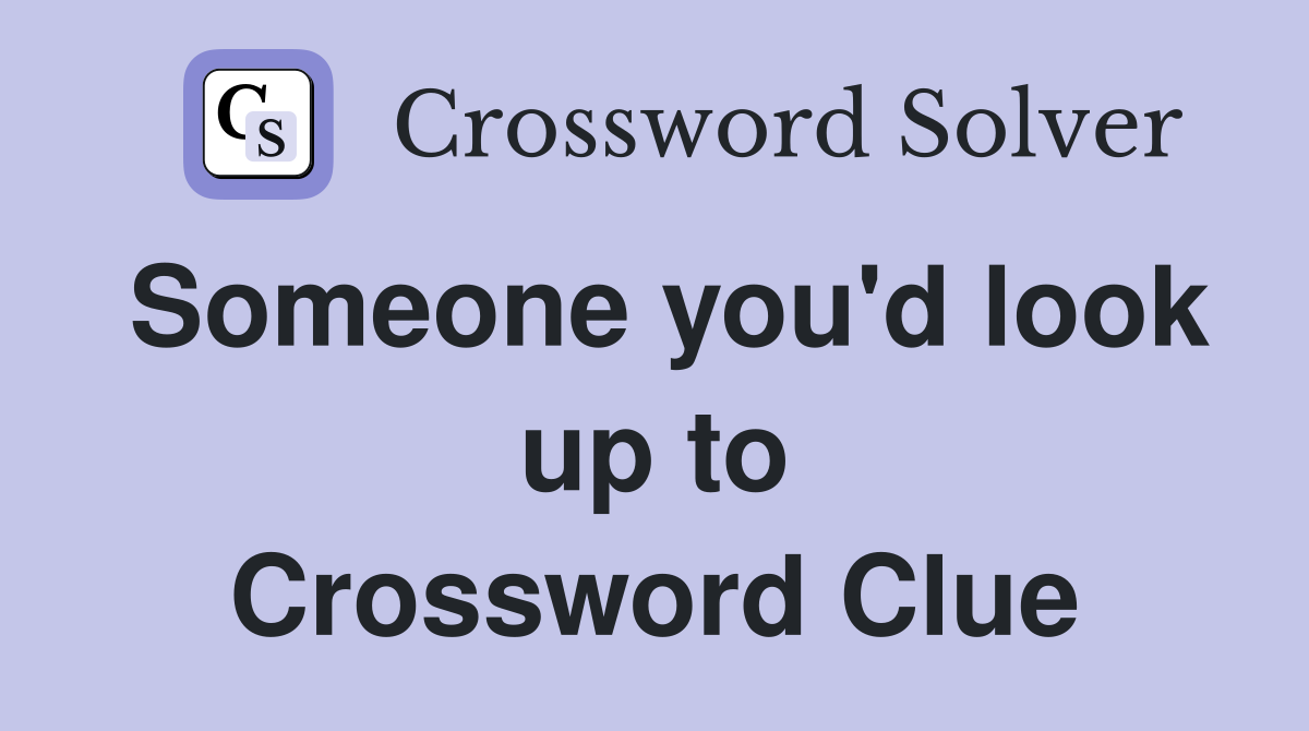 Someone you'd look up to Crossword Clue