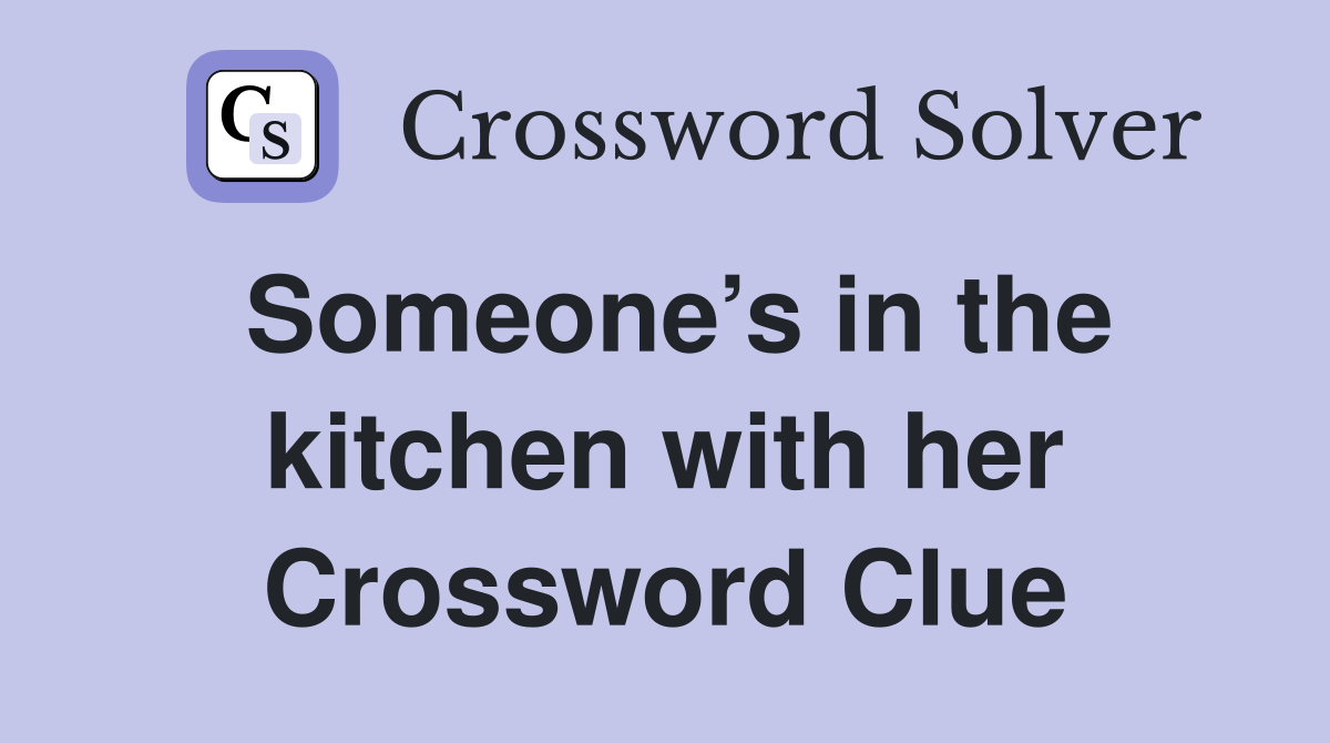 Someone’s in the kitchen with her Crossword Clue