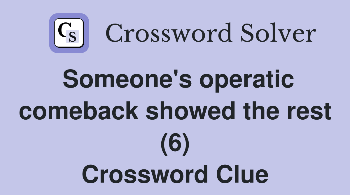 Someone's operatic comeback showed the rest (6) Crossword Clue