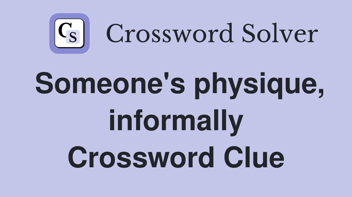 Someone's physique, informally Crossword Clue