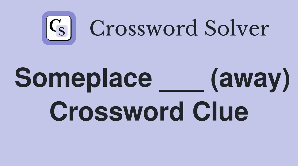 Someplace ___ (away) Crossword Clue