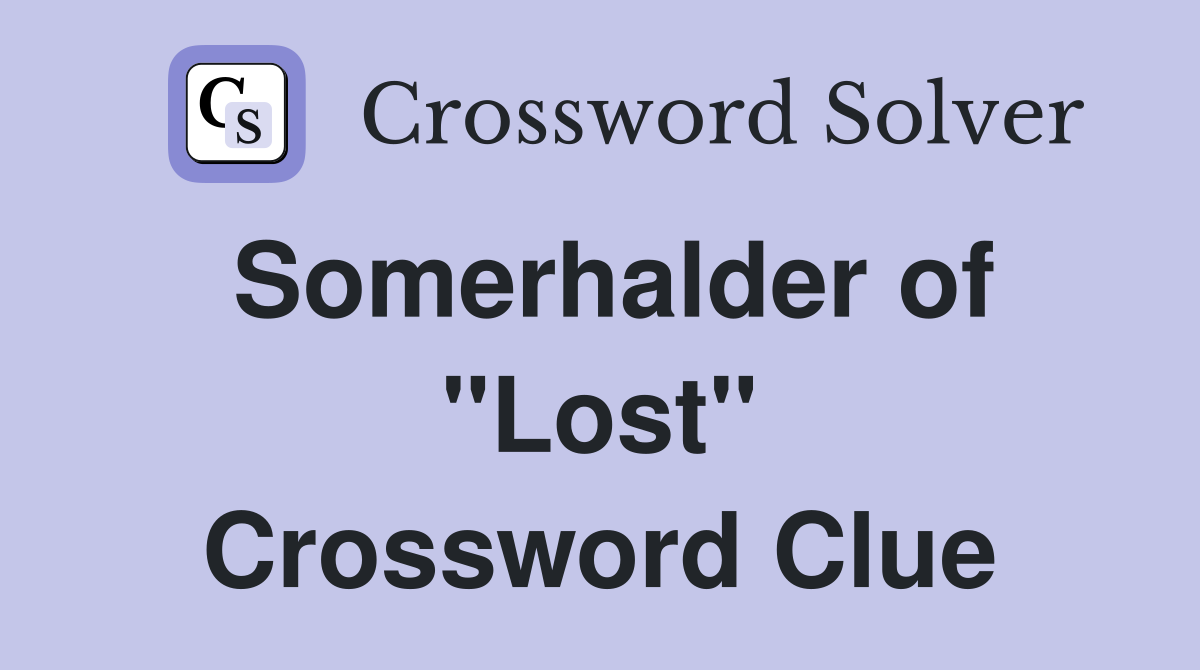 Somerhalder of "Lost" Crossword Clue
