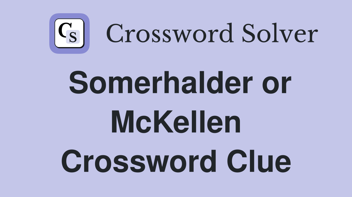 Somerhalder or McKellen Crossword Clue