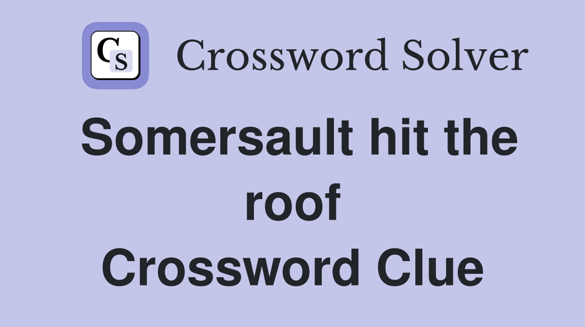 Somersault hit the roof Crossword Clue