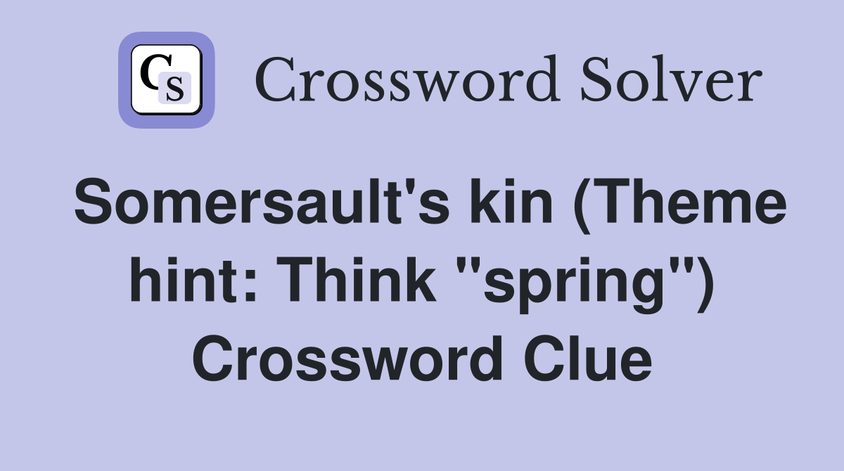 Somersault's kin (Theme hint: Think "spring") Crossword Clue