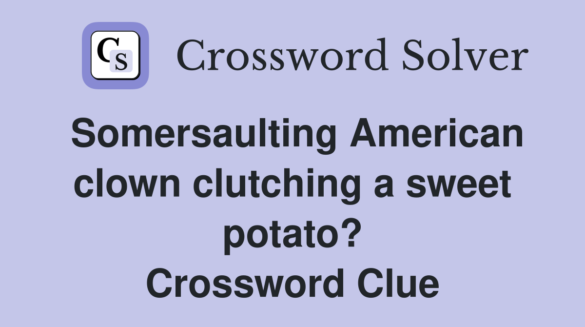 Somersaulting American clown clutching a sweet potato? Crossword Clue