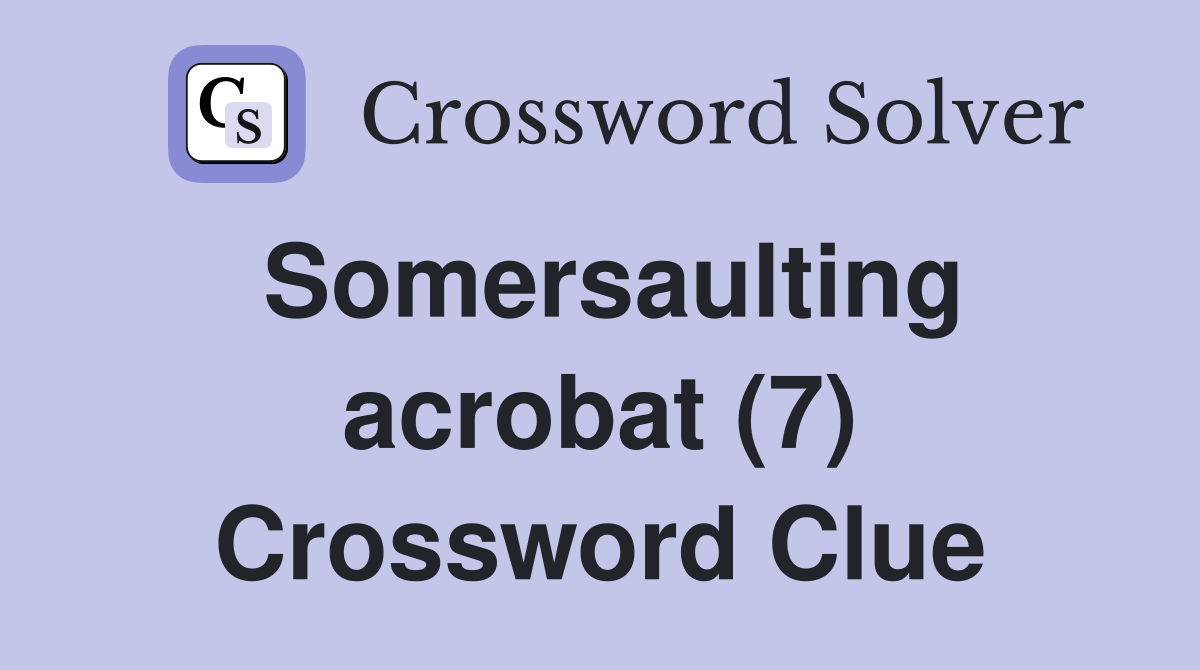 Somersaulting acrobat (7) Crossword Clue