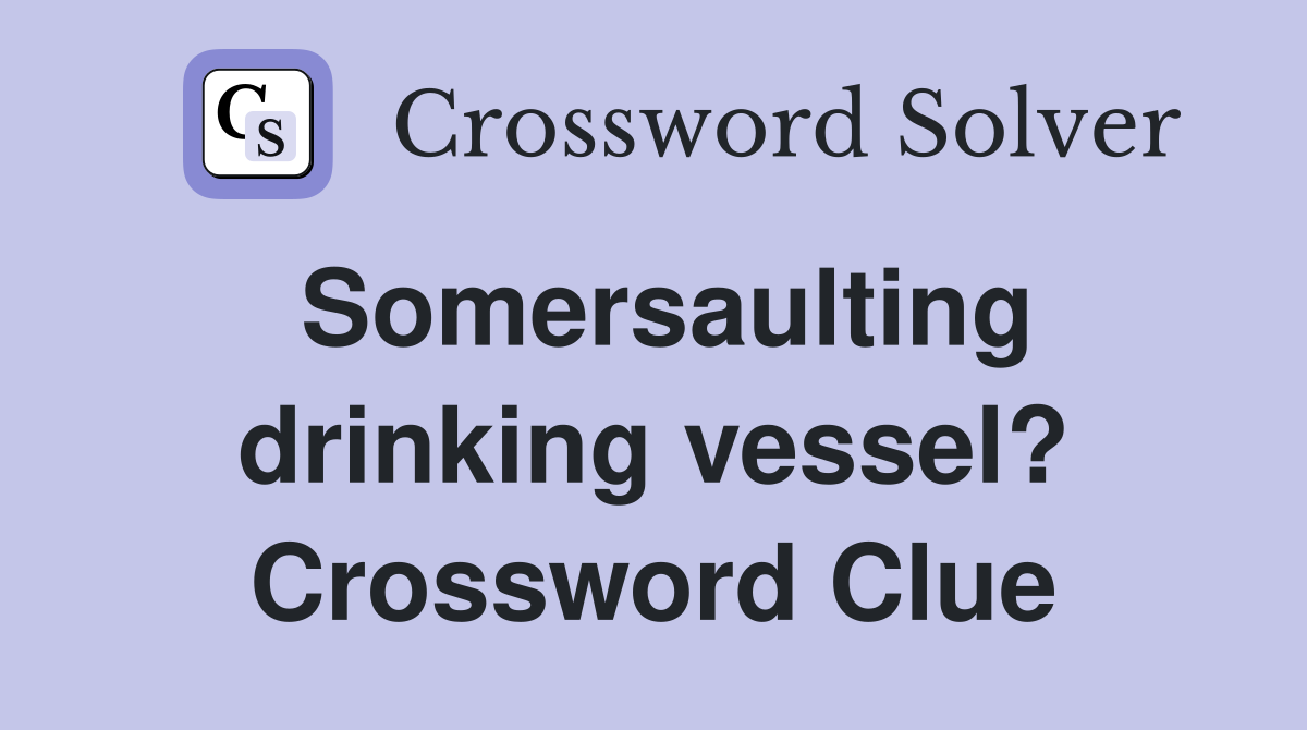 Somersaulting drinking vessel? Crossword Clue