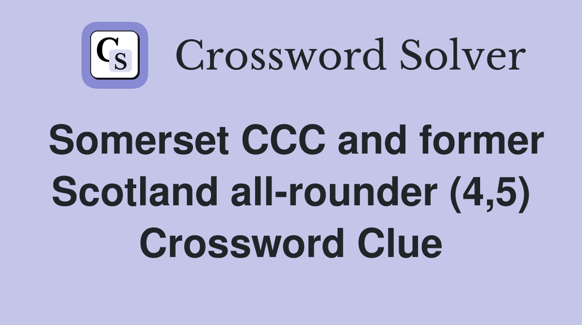 Somerset CCC and former Scotland all-rounder (4,5) Crossword Clue