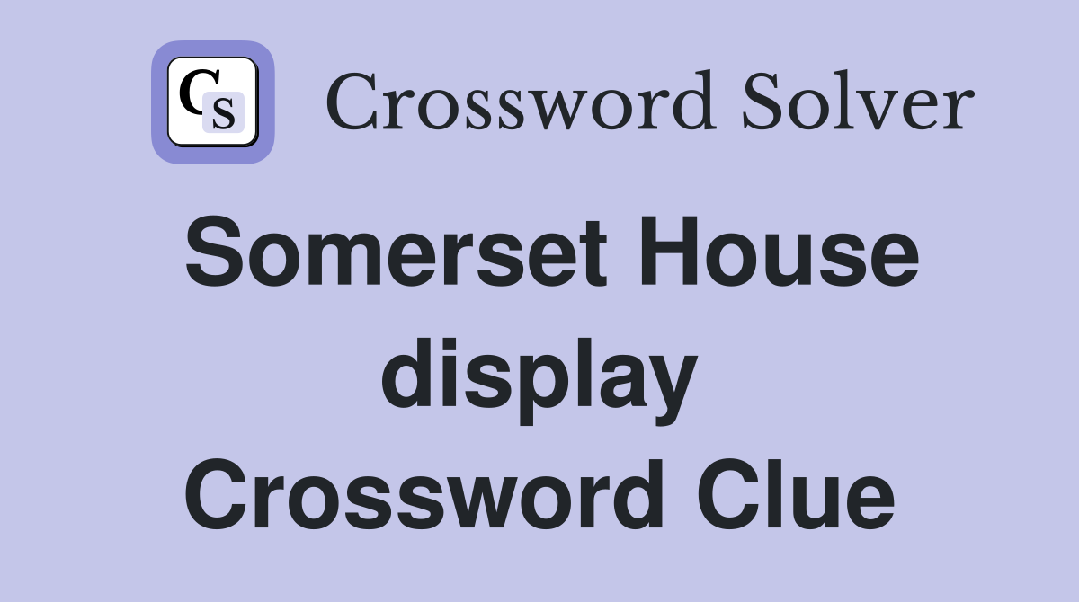 Somerset House display Crossword Clue