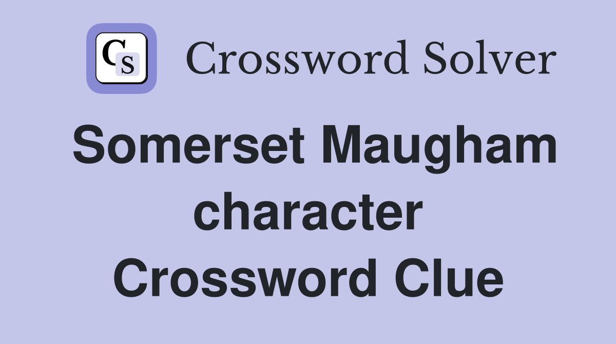 Somerset Maugham character Crossword Clue