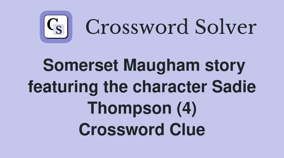 Somerset Maugham story featuring the character Sadie Thompson (4) Crossword Clue