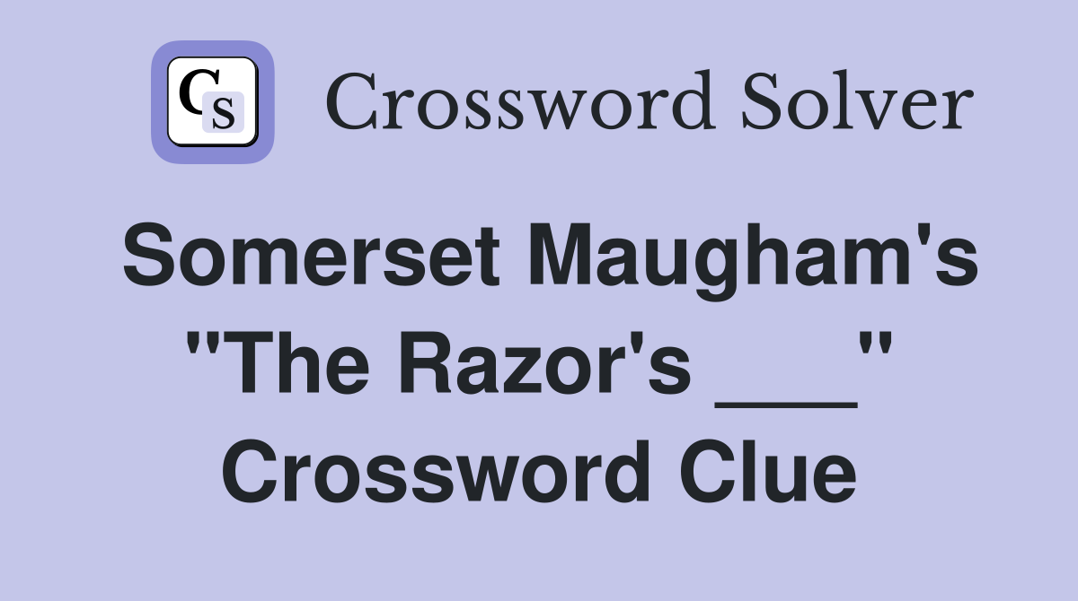 Somerset Maugham's "The Razor's ___" Crossword Clue