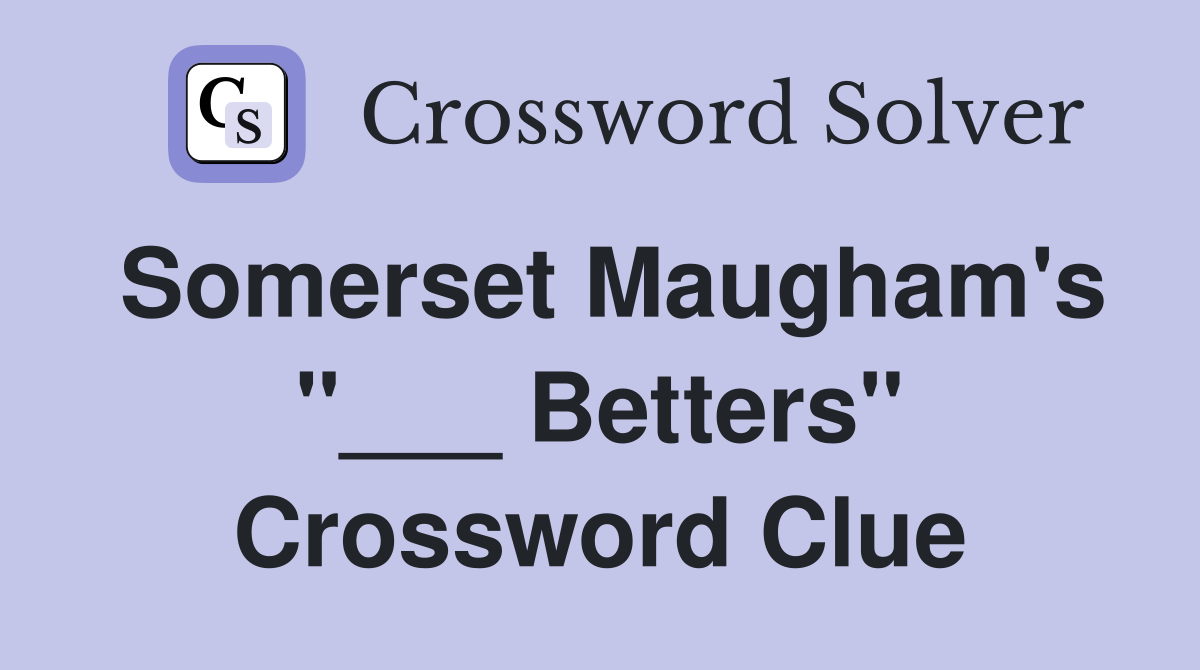 Somerset Maugham's "___ Betters" Crossword Clue