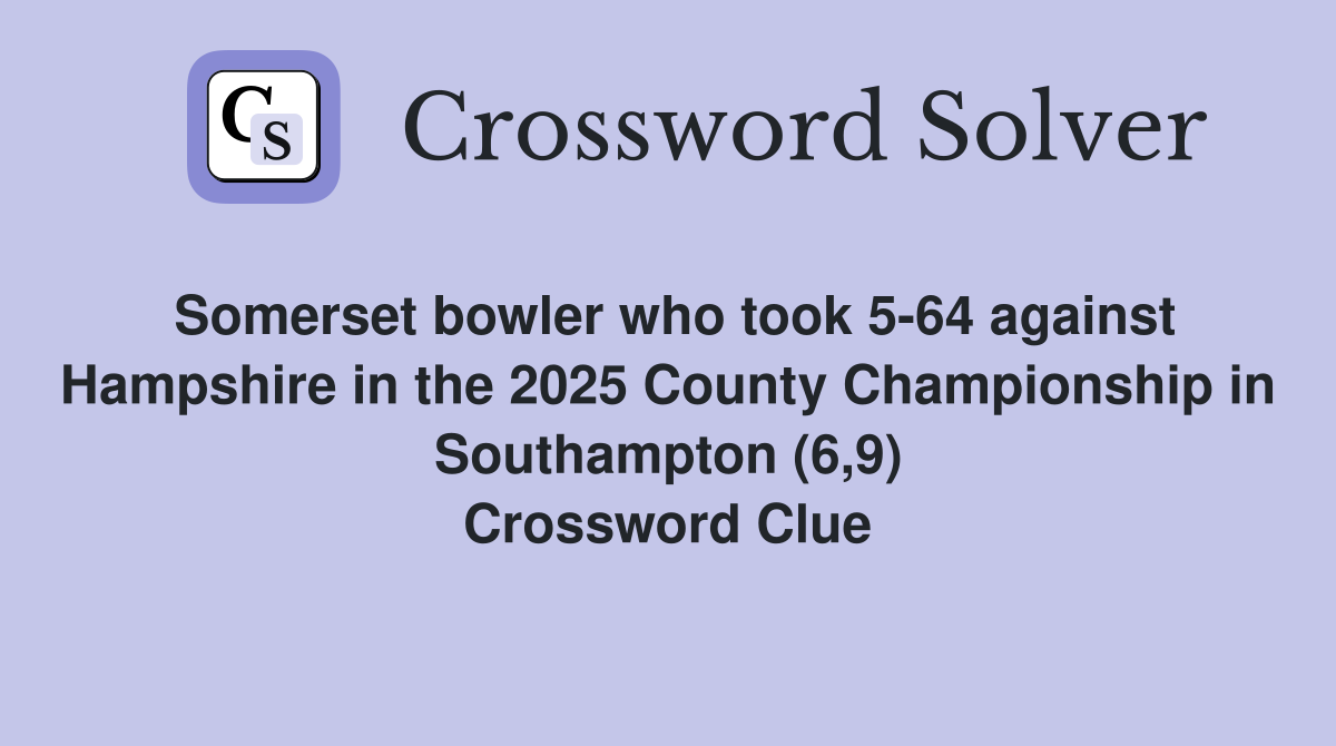 Somerset bowler who took 5-64 against Hampshire in the 2025 County Championship in Southampton (6,9) Crossword Clue