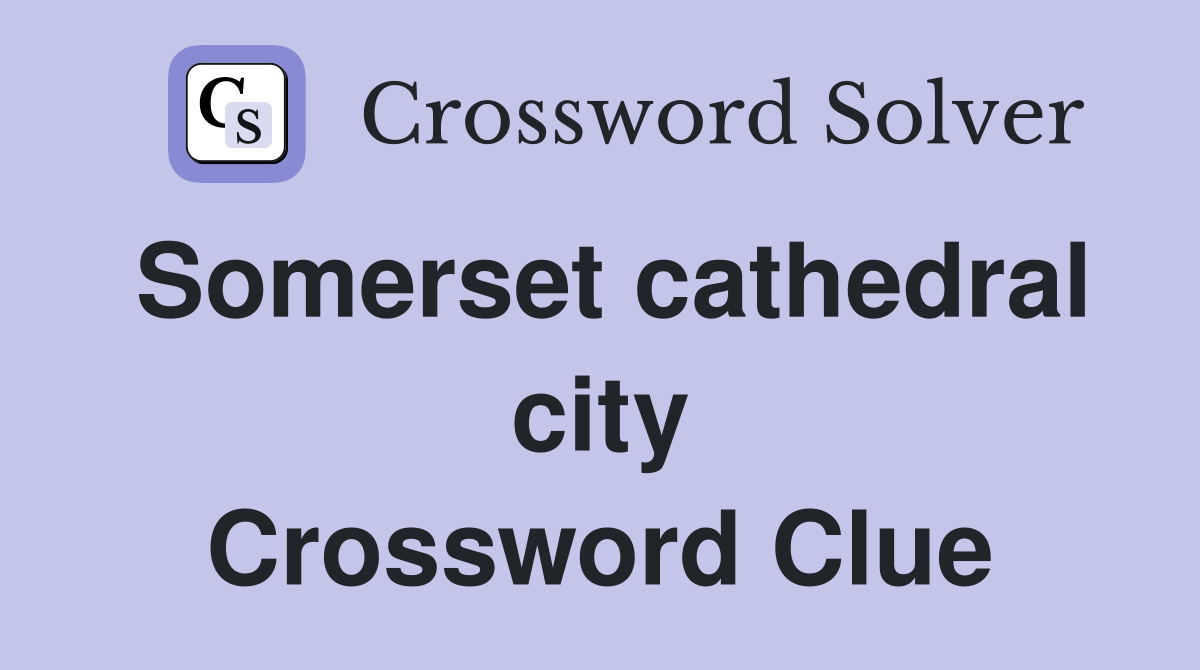 Somerset cathedral city Crossword Clue
