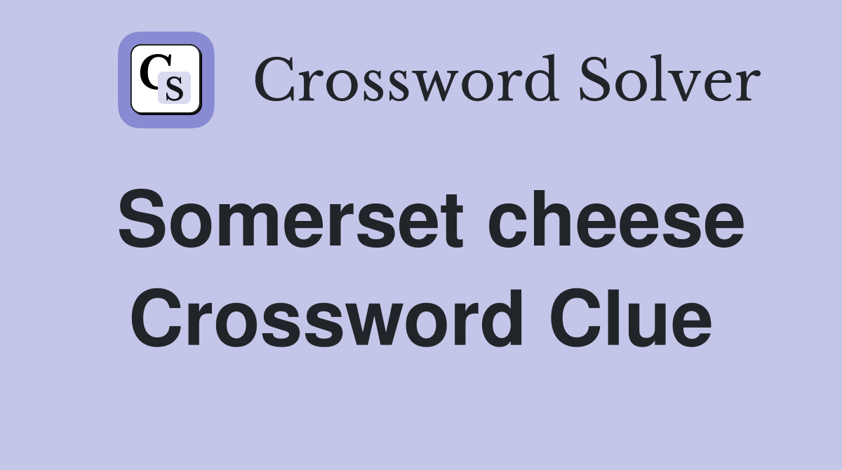 Somerset cheese Crossword Clue