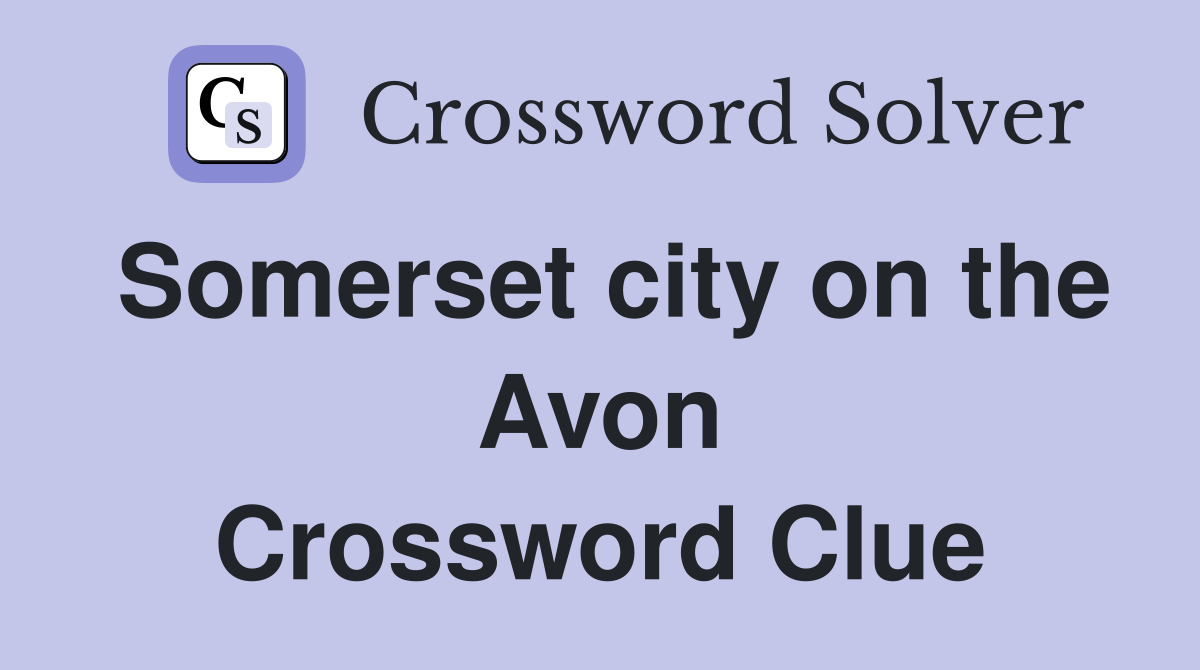 Somerset city on the Avon Crossword Clue