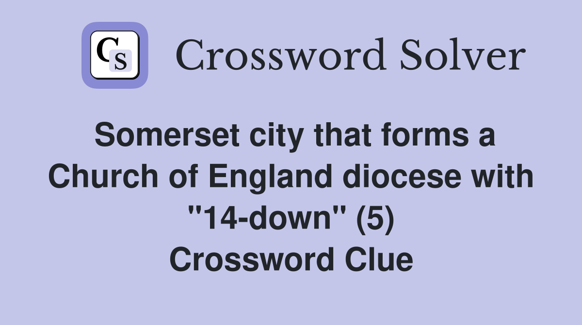 Somerset city that forms a Church of England diocese with "14-down" (5) Crossword Clue