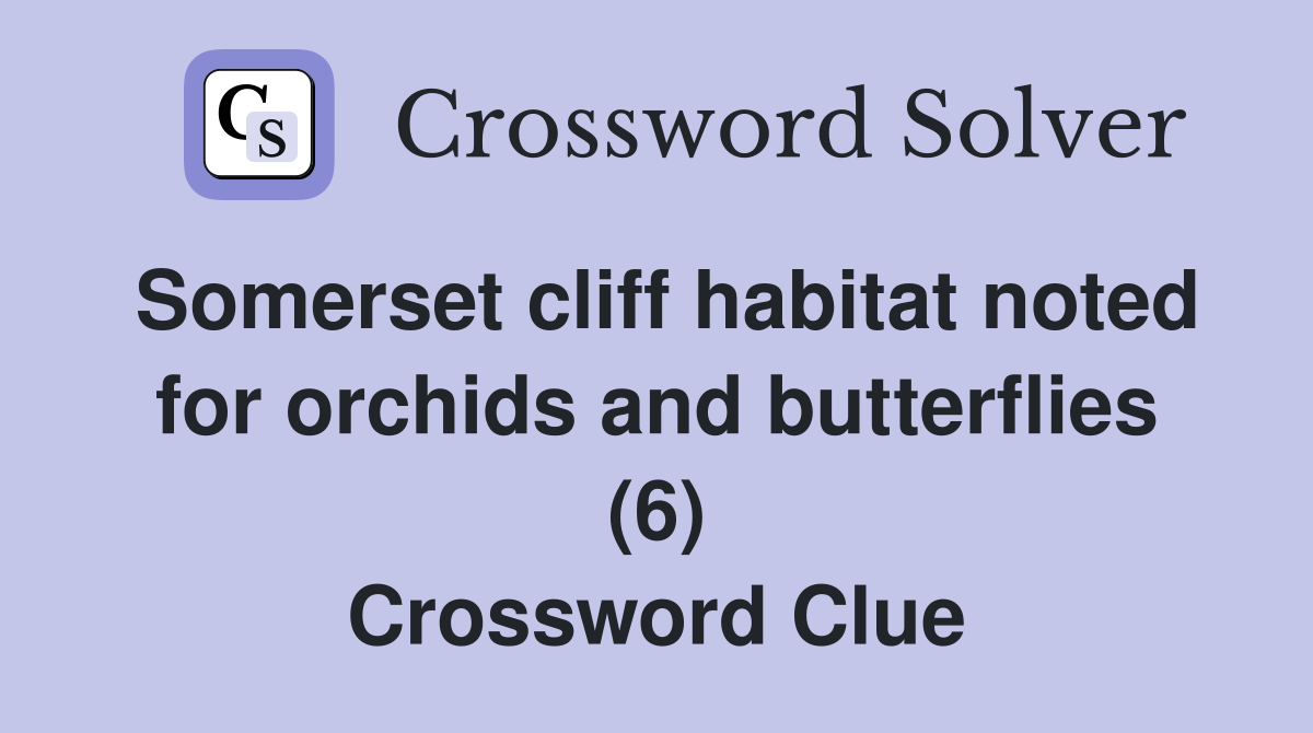Somerset cliff habitat noted for orchids and butterflies (6) Crossword Clue