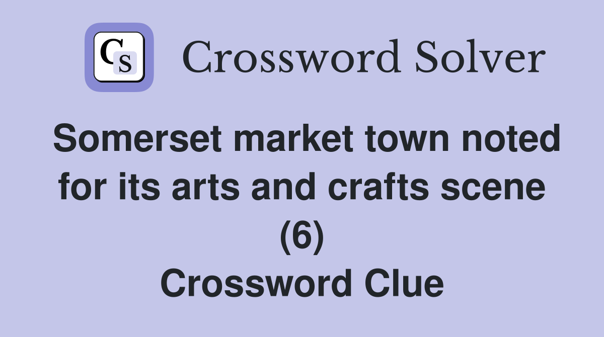 Somerset market town noted for its arts and crafts scene (6) Crossword Clue