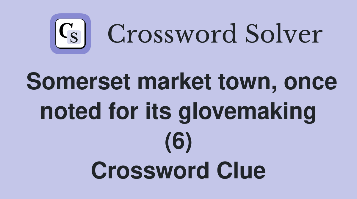 Somerset market town, once noted for its glovemaking (6) Crossword Clue