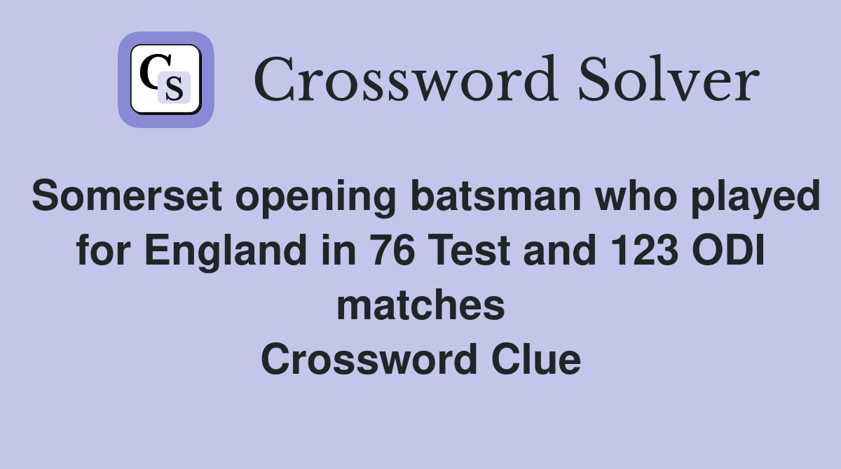 Somerset opening batsman who played for England in 76 Test and 123 ODI matches Crossword Clue