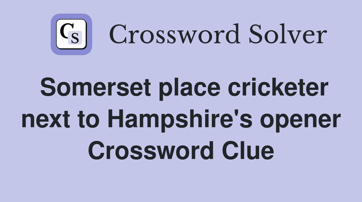 Somerset place cricketer next to Hampshire's opener Crossword Clue