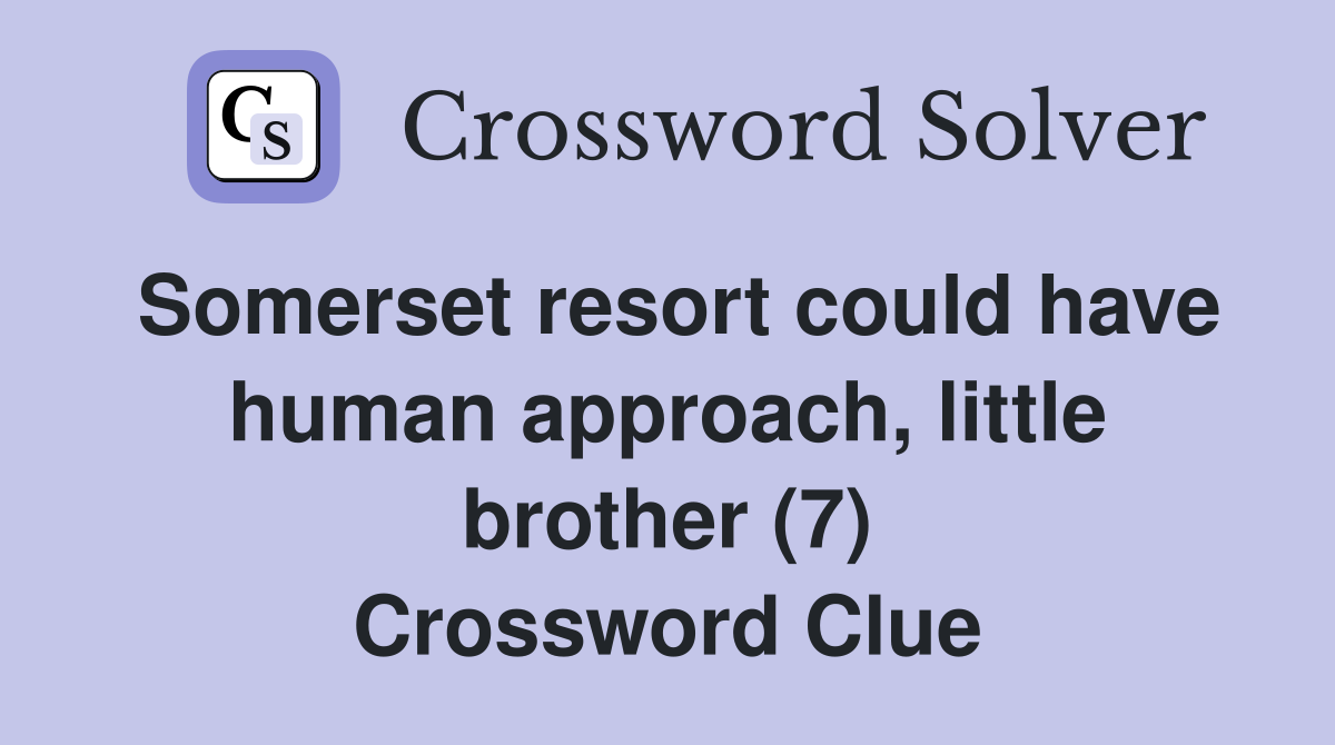 Somerset resort could have human approach, little brother (7) Crossword Clue