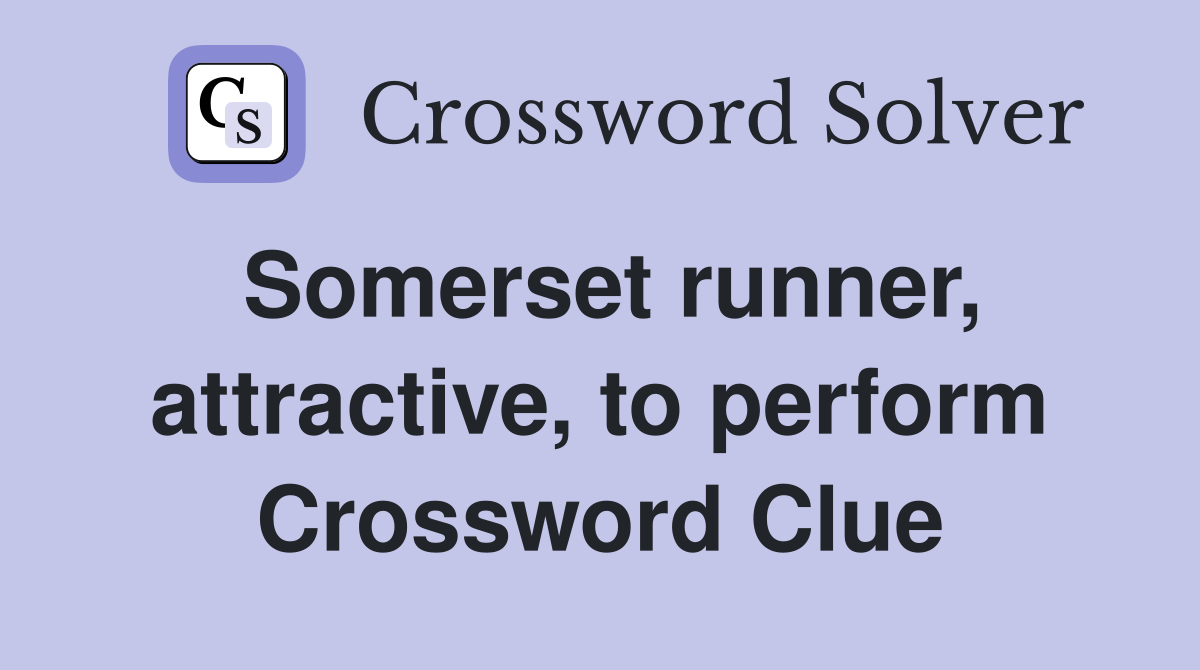 Somerset runner, attractive, to perform Crossword Clue