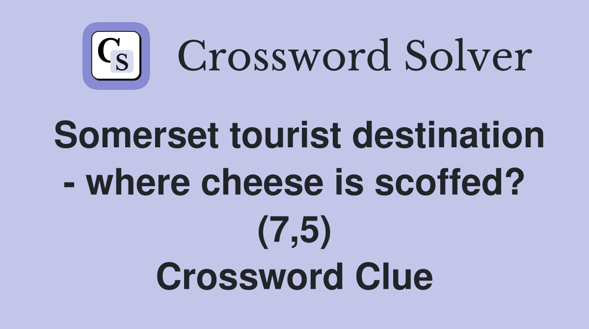 Somerset tourist destination - where cheese is scoffed? (7,5) Crossword Clue