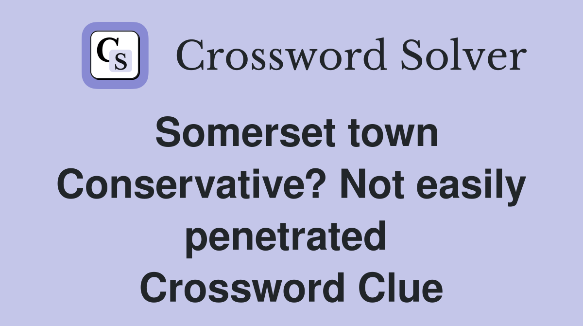 Somerset town Conservative? Not easily penetrated  Crossword Clue