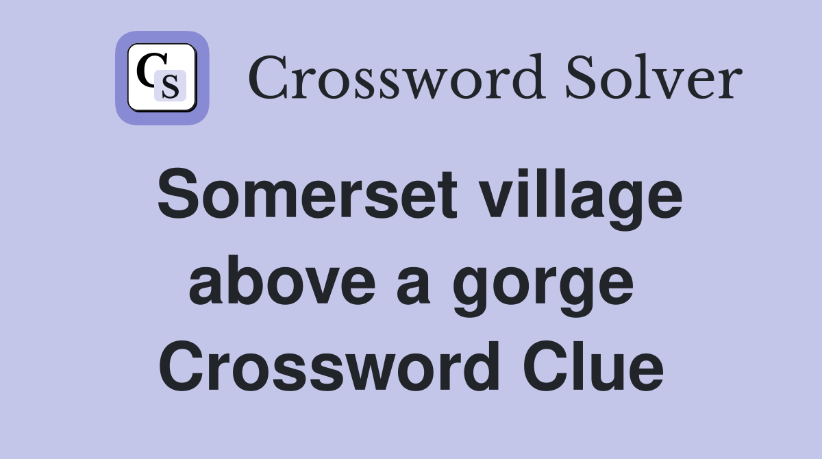 Somerset village above a gorge Crossword Clue