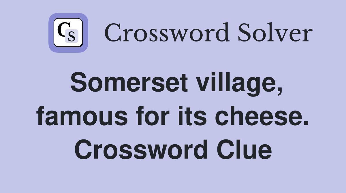 Somerset village, famous for its cheese. Crossword Clue