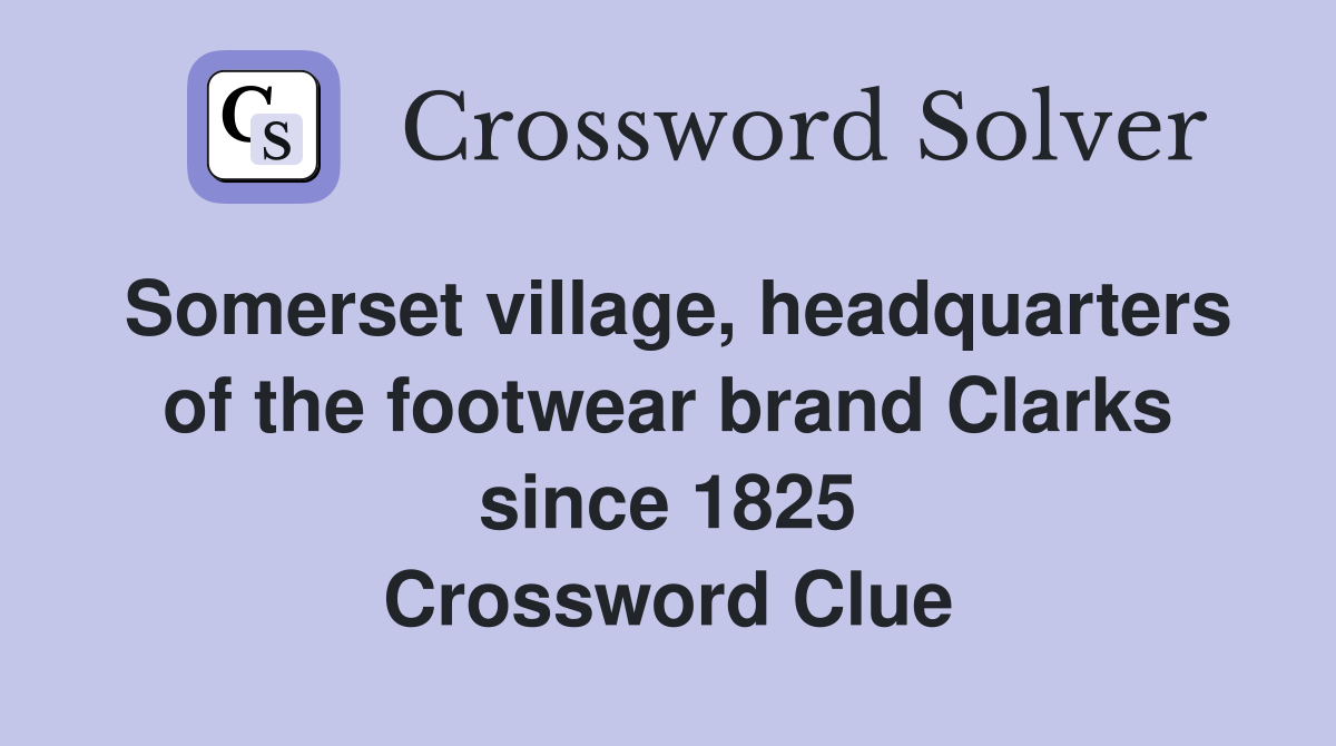 Somerset village, headquarters of the footwear brand Clarks since 1825 Crossword Clue