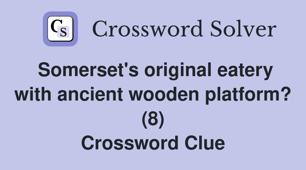Somerset's original eatery with ancient wooden platform? (8) Crossword Clue
