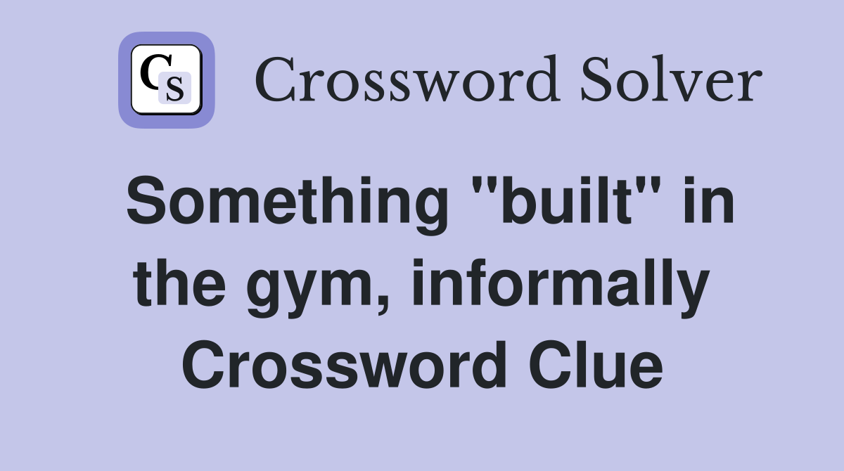 Something "built" in the gym, informally Crossword Clue